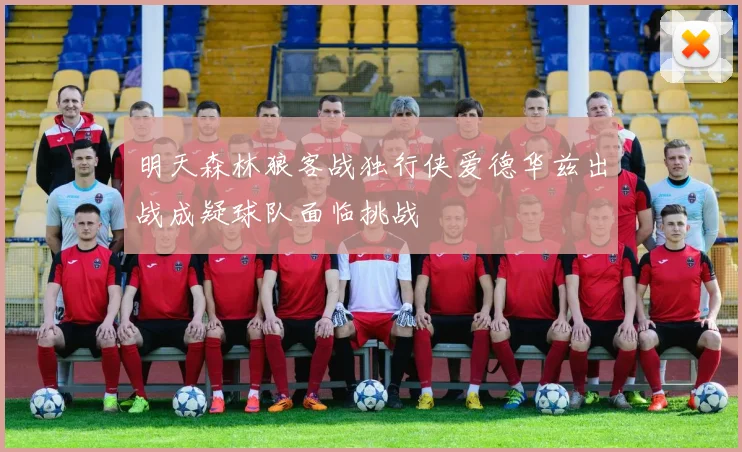 明天森林狼客战独行侠爱德华兹出战成疑球队面临挑战